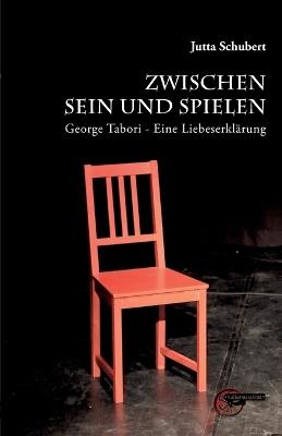 Zwischen Sein und Spielen: George Tabori * Eine Liebeserklärung - Jutta Schubert - cover