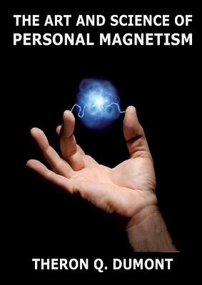 The Art And Science Of Personal Magnetism: Annotated Edition - Theron Q Dumont - cover