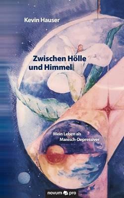 Zwischen Hölle und Himmel: Mein Leben als Manisch-Depressiver - Kevin Hauser - cover