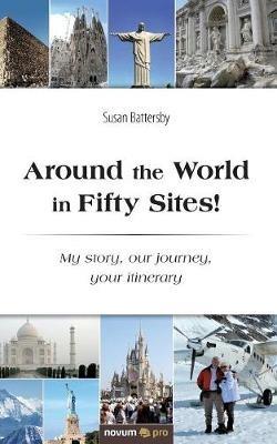 Around the World in Fifty Sites!: My story, our journey, your itinerary - Susan Battersby - cover