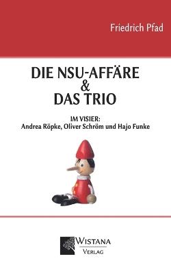Die NSU-Affäre & Das Trio: Im Visier: Andrea Röpke, Oliver Schröm und Hajo Funke - Friedrich Pfad - cover