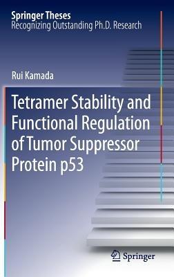 Tetramer Stability and Functional Regulation of Tumor Suppressor Protein p53 - Rui Kamada - cover