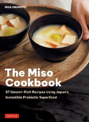 The Miso Cookbook: 87 Umami-Rich Recipes Using Japan's Incredible Probiotic Superfood - Misa Enomoto - cover