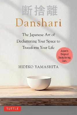 Danshari: The Japanese Art of Decluttering Your Space to Transform Your Life - Hideko Yamashita - cover