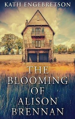 The Blooming Of Alison Brennan - Kath Engebretson - cover