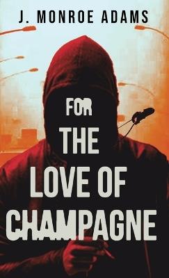 For The Love Of Champagne - J Monroe Adams - cover