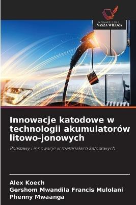 Innowacje katodowe w technologii akumulatorów litowo-jonowych - Alex Koech,Gershom Mwandila Francis Mulolani,Phenny Mwaanga - cover