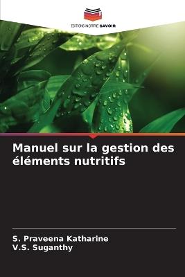 Manuel sur la gestion des ?l?ments nutritifs - S Praveena Katharine,V S Suganthy - cover
