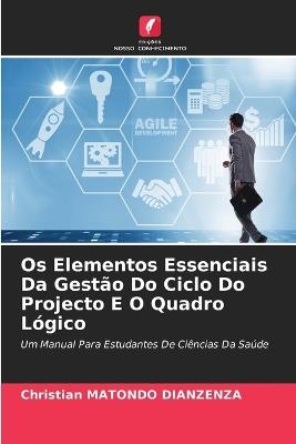 Os Elementos Essenciais Da Gestão Do Ciclo Do Projecto E O Quadro Lógico - Christian Matondo Dianzenza - cover