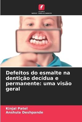 Defeitos do esmalte na dentição decídua e permanente: uma visão geral - Kinjal Patel,Anshula Deshpande - cover