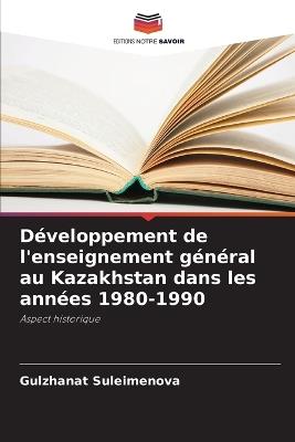 Développement de l'enseignement général au Kazakhstan dans les années 1980-1990 - Gulzhanat Suleimenova - cover