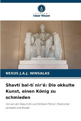 Shavtí bal-tí nir'é: Die okkulte Kunst, einen König zu schmieden - Nexus J a J Winsalas - cover