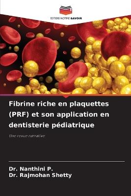 Fibrine riche en plaquettes (PRF) et son application en dentisterie pédiatrique - Nanthini P,Rajmohan Shetty - cover
