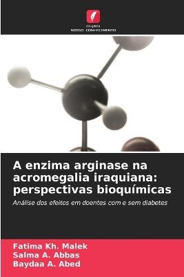 A enzima arginase na acromegalia iraquiana: perspectivas bioquímicas - Fatima Kh Malek,Salma A Abbas,Baydaa A Abed - cover