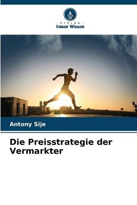 Die Preisstrategie der Vermarkter - Antony Sije - cover