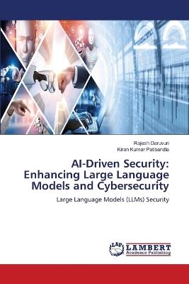 AI-Driven Security: Enhancing Large Language Models and Cybersecurity - Rajesh Daruvuri,Kiran Kumar Patibandla - cover