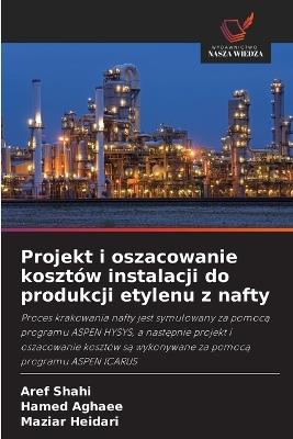 Projekt i oszacowanie kosztów instalacji do produkcji etylenu z nafty - Aref Shahi,Hamed Aghaee,Maziar Heidari - cover