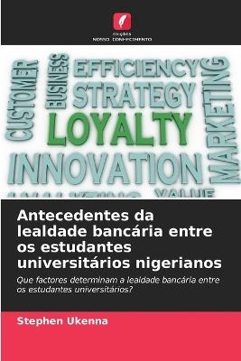 Antecedentes da lealdade bancária entre os estudantes universitários nigerianos - Stephen Ukenna - cover