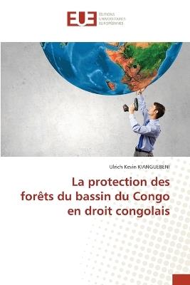 La protection des forêts du bassin du Congo en droit congolais - Ulrich Kévin Kianguebeni - cover