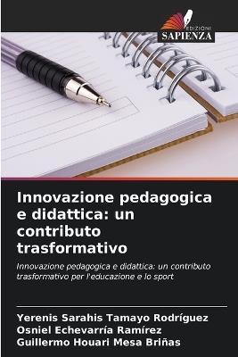 Innovazione pedagogica e didattica: un contributo trasformativo - Yerenis Sarahis Tamayo Rodríguez,Osniel Echevarría Ramírez,Guillermo Houari Mesa Briñas - cover