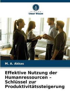 Effektive Nutzung der Humanressourcen - Schlüssel zur Produktivitätssteigerung - M A Akkas - cover