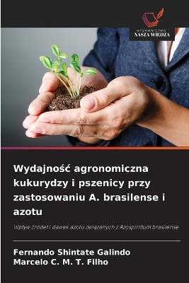 Wydajnośc agronomiczna kukurydzy i pszenicy przy zastosowaniu A. brasilense i azotu - Fernando Shintate Galindo,Marcelo C M T Filho - cover