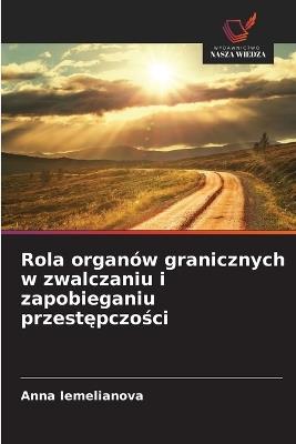 Rola organów granicznych w zwalczaniu i zapobieganiu przestępczości - Anna Iemelianova - cover