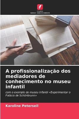 A profissionalização dos mediadores de conhecimento no museu infantil - Karoline Peterseil - cover