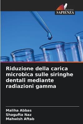 Riduzione della carica microbica sulle siringhe dentali mediante radiazioni gamma - Maliha Abbas,Shagufta Naz,Mahwish Aftab - cover