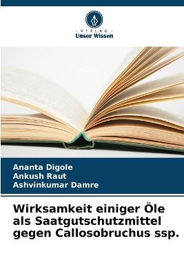Wirksamkeit einiger Öle als Saatgutschutzmittel gegen Callosobruchus ssp. - Ananta Digole,Ankush Raut,Ashvinkumar Damre - cover