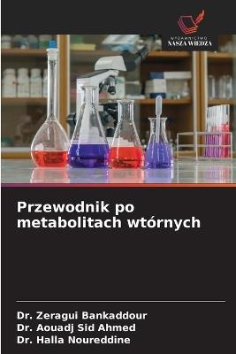Przewodnik po metabolitach wtórnych - Zeragui Bankaddour,Aouadj Sid Ahmed,Halla Noureddine - cover