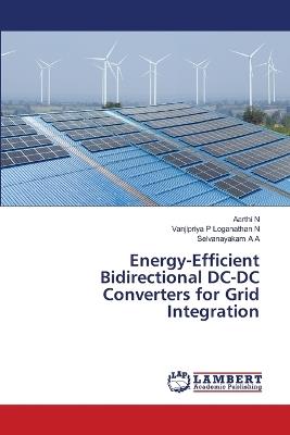 Energy-Efficient Bidirectional DC-DC Converters for Grid Integration - Aarthi N,Vanjipriya P Loganathan N,Selvanayakam A A - cover