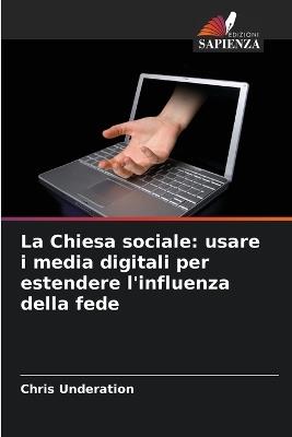 La Chiesa sociale: usare i media digitali per estendere l'influenza della fede - Chris Underation - cover