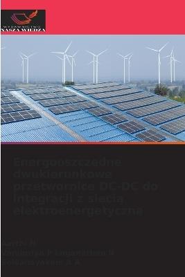 Energooszczędne dwukierunkowe przetwornice DC-DC do integracji z siecią elektroenergetyczną - Aarthi N,Vanjipriya P Loganathan N,Selvanayakam A A - cover