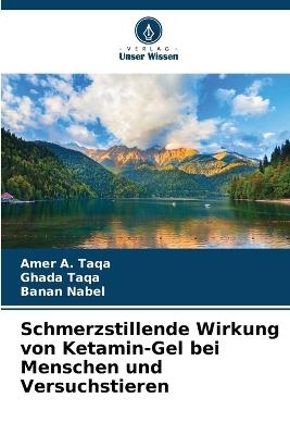 Schmerzstillende Wirkung von Ketamin-Gel bei Menschen und Versuchstieren - Amer a Taqa,Ghada Taqa,Banan Nabel - cover