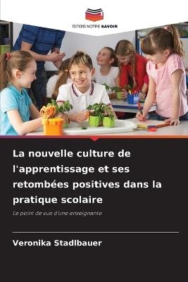 La nouvelle culture de l'apprentissage et ses retombées positives dans la pratique scolaire - Veronika Stadlbauer - cover