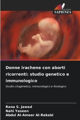 Donne irachene con aborti ricorrenti: studio genetico e immunologico - Rana S Jawad,Nahi Yaseen,Abdul Al-Ameer Al-Rekabi - cover