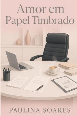 Amor Em Papel Timbrado: Um romance que não se imprime, se sente - Paulina Soares - cover