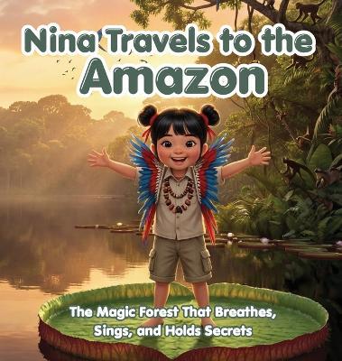Nina Travels to the Amazon: The Magic Forest That Breathes, Sings, and Holds Secrets - Mariana Monteiro Peres - cover