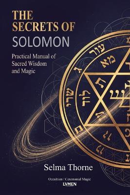 The Secrets of Solomon: Practical Manual of Sacred Wisdom and Magic - Selma Thorne - cover