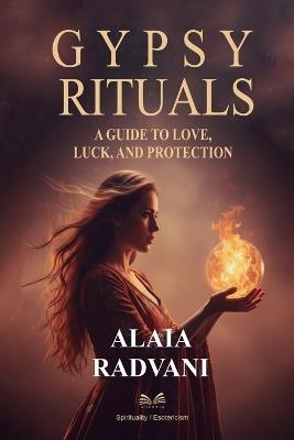 Gypsy Rituals: A Guide to Love, Luck, and Protection - Alaia Radvani,Liam Stonevale - cover