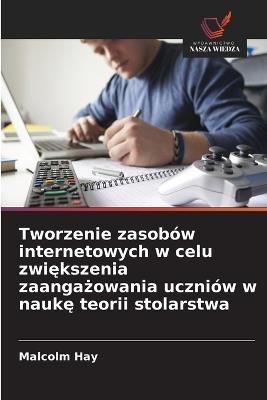 Tworzenie zasobów internetowych w celu zwiększenia zaangażowania uczniów w naukę teorii stolarstwa - Malcolm Hay - cover
