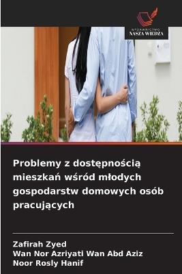Problemy z dostępnością mieszkań wśród mlodych gospodarstw domowych osób pracujących - Zafirah Zyed,Wan Nor Azriyati Wan Abd Aziz,Noor Rosly Hanif - cover