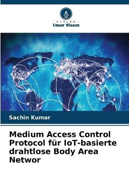 Medium Access Control Protocol für IoT-basierte drahtlose Body Area Networ - Sachin Kumar - cover