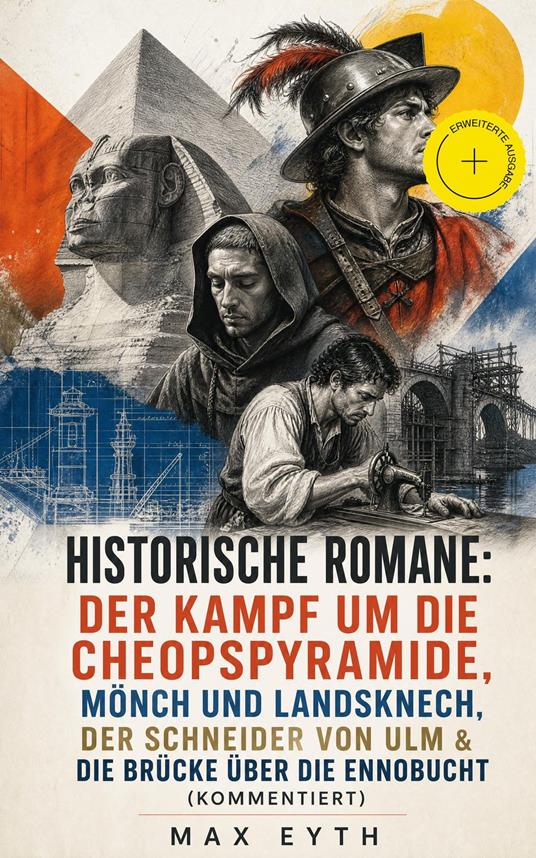 Historische Romane: Der Kampf um die Cheopspyramide, Mönch und Landsknech, Der Schneider von Ulm & Die Brücke über die Ennobucht (Kommentiert)