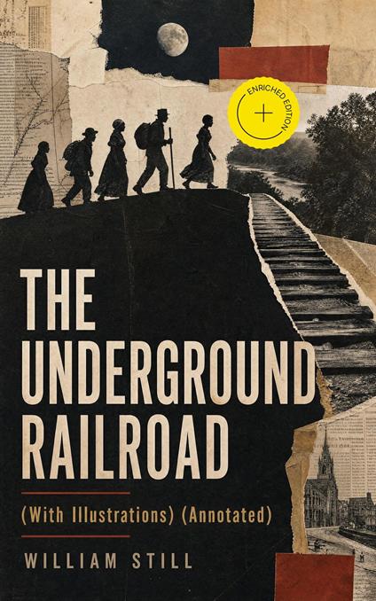 THE UNDERGROUND RAILROAD (With Illustrations) (Annotated)