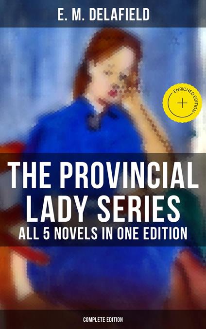 The Provincial Lady Series - All 5 Novels in One Edition (Complete Edition)