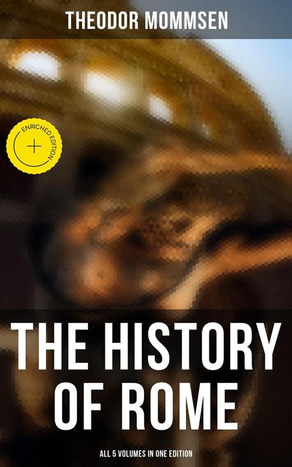 The History of Rome - All 5 Volumes in One Edition