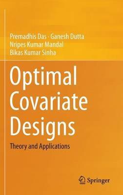 Optimal Covariate Designs: Theory and Applications - Premadhis Das,Ganesh Dutta,Nripes Kumar Mandal - cover