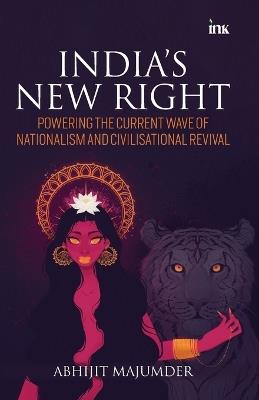 India's New Right: Powering the Current Wave of Nationalism and Civilisational Revival - Abhijit Majumder - cover